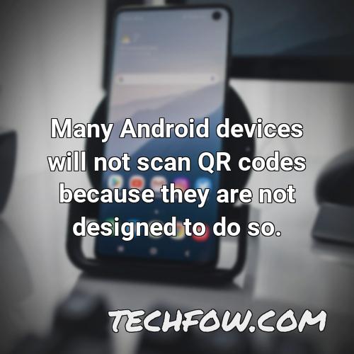 many android devices will not scan qr codes because they are not designed to do so