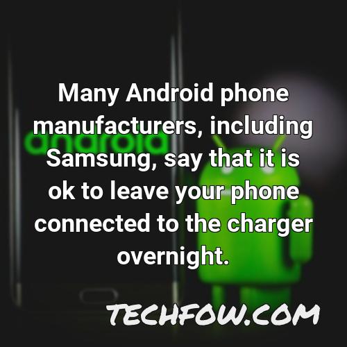 many android phone manufacturers including samsung say that it is ok to leave your phone connected to the charger overnight