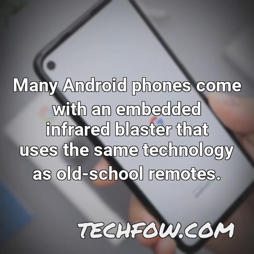 many android phones come with an embedded infrared blaster that uses the same technology as old school remotes