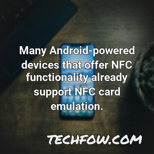 many android powered devices that offer nfc functionality already support nfc card emulation