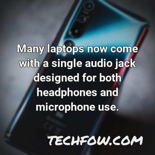 many laptops now come with a single audio jack designed for both headphones and microphone use