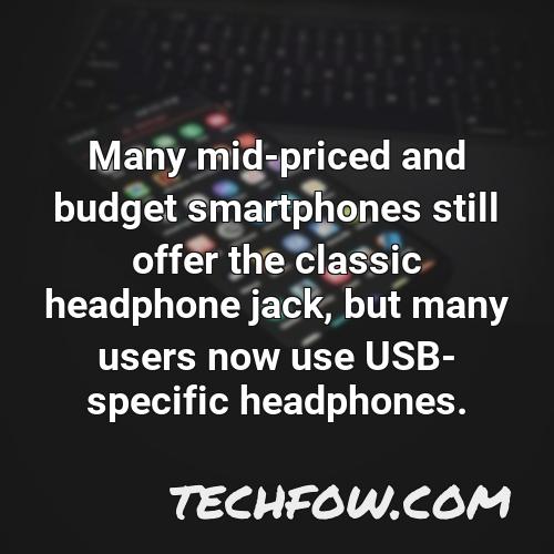 many mid priced and budget smartphones still offer the classic headphone jack but many users now use usb specific headphones