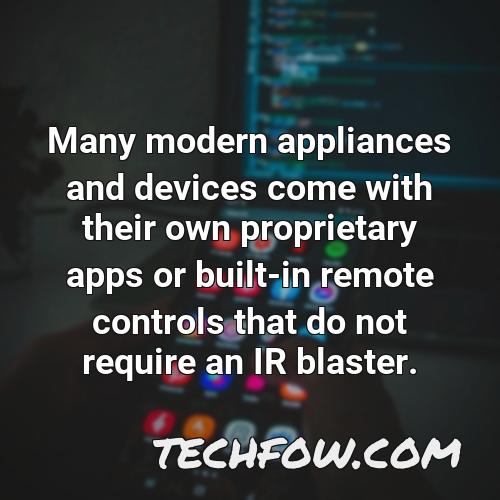 many modern appliances and devices come with their own proprietary apps or built in remote controls that do not require an ir blaster
