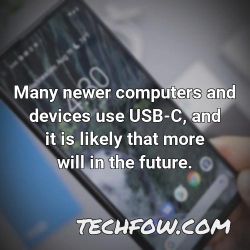 many newer computers and devices use usb c and it is likely that more will in the future