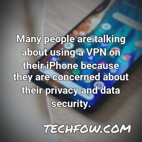 many people are talking about using a vpn on their iphone because they are concerned about their privacy and data security