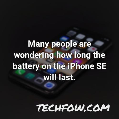 many people are wondering how long the battery on the iphone se will last