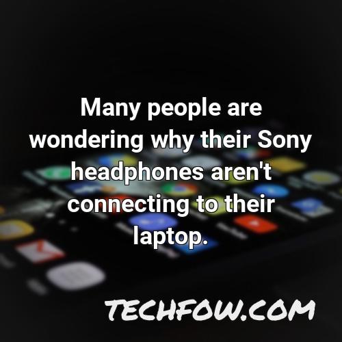 many people are wondering why their sony headphones aren t connecting to their laptop