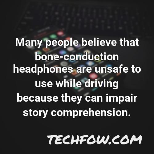 many people believe that bone conduction headphones are unsafe to use while driving because they can impair story comprehension