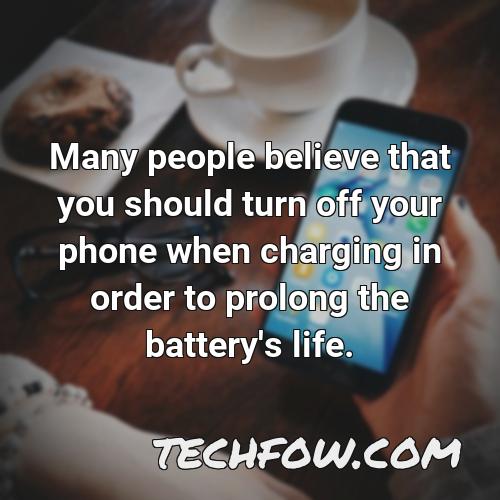 many people believe that you should turn off your phone when charging in order to prolong the battery s life