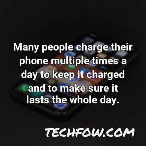 many people charge their phone multiple times a day to keep it charged and to make sure it lasts the whole day