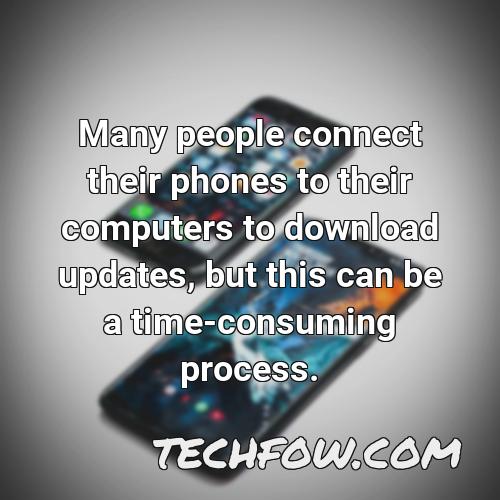many people connect their phones to their computers to download updates but this can be a time consuming process