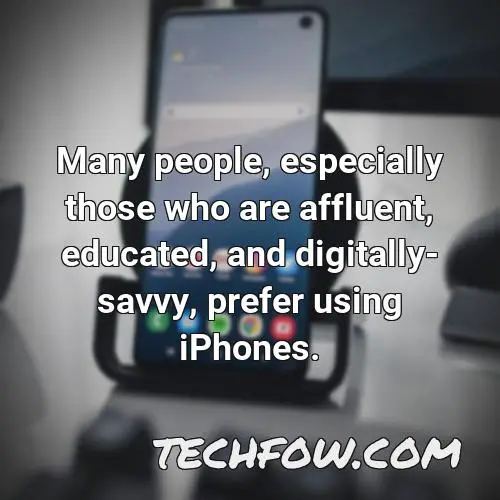 many people especially those who are affluent educated and digitally savvy prefer using iphones