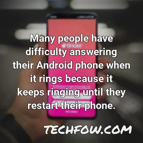 many people have difficulty answering their android phone when it rings because it keeps ringing until they restart their phone