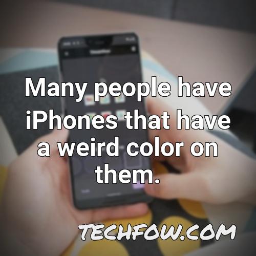 many people have iphones that have a weird color on them