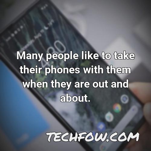 many people like to take their phones with them when they are out and about
