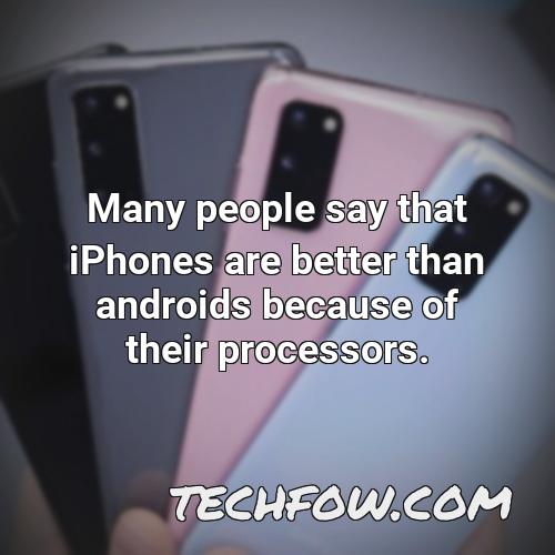 many people say that iphones are better than androids because of their processors
