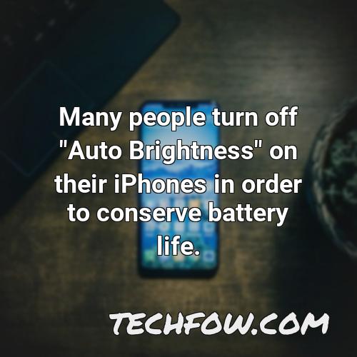 many people turn off auto brightness on their iphones in order to conserve battery life