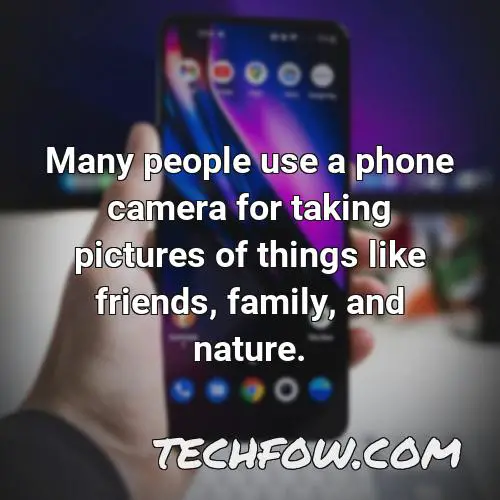 many people use a phone camera for taking pictures of things like friends family and nature