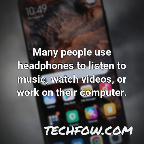 many people use headphones to listen to music watch videos or work on their computer
