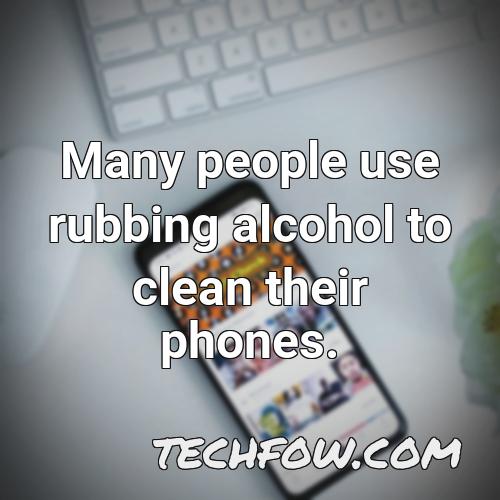many people use rubbing alcohol to clean their phones