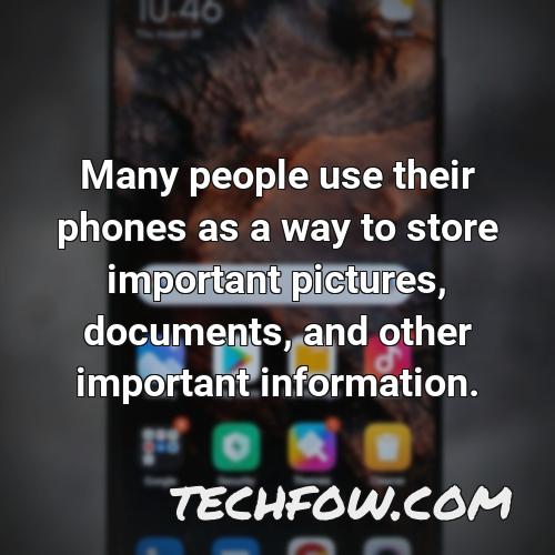 many people use their phones as a way to store important pictures documents and other important information