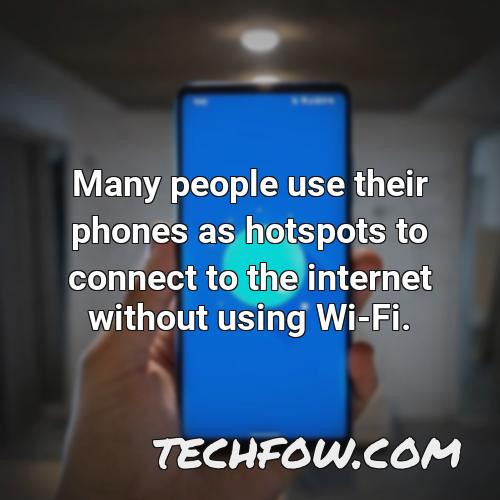 many people use their phones as hotspots to connect to the internet without using wi fi