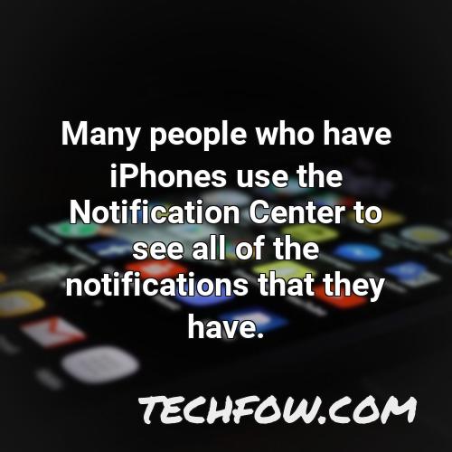 many people who have iphones use the notification center to see all of the notifications that they have