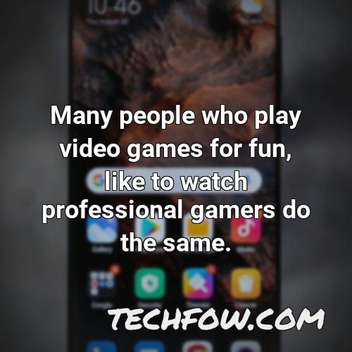 many people who play video games for fun like to watch professional gamers do the same