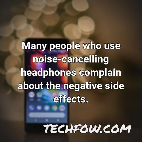 many people who use noise cancelling headphones complain about the negative side effects