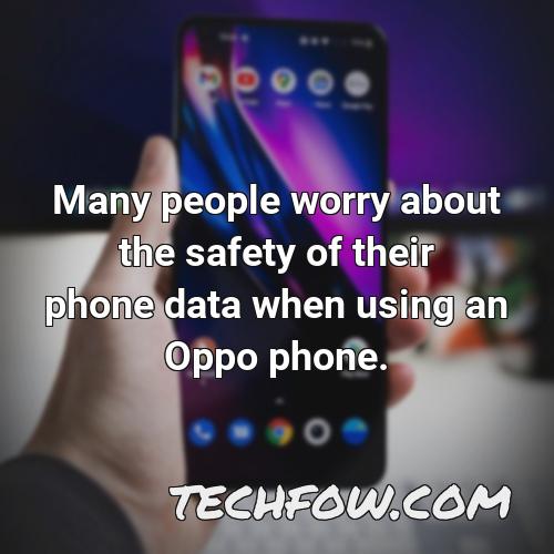 many people worry about the safety of their phone data when using an oppo phone