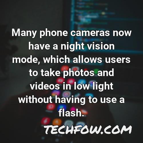 many phone cameras now have a night vision mode which allows users to take photos and videos in low light without having to use a flash