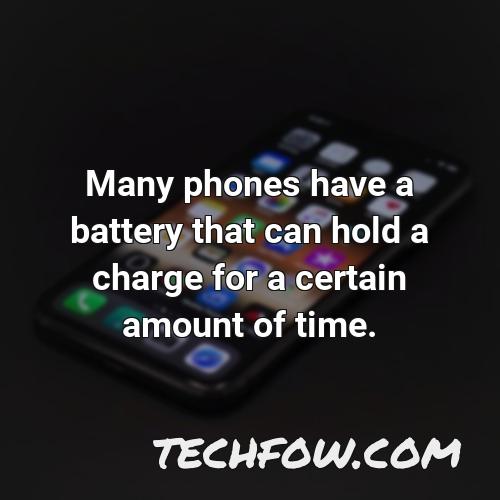 many phones have a battery that can hold a charge for a certain amount of time