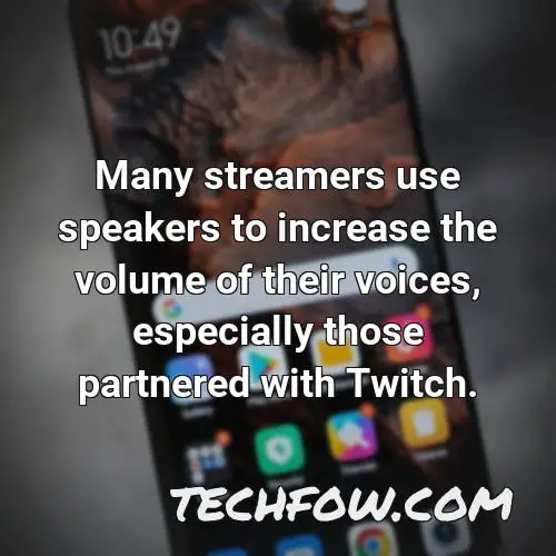 many streamers use speakers to increase the volume of their voices especially those partnered with twitch