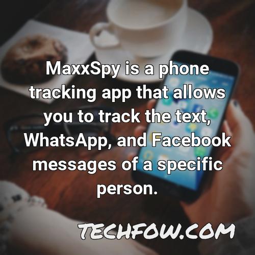 maxxspy is a phone tracking app that allows you to track the text whatsapp and facebook messages of a specific person