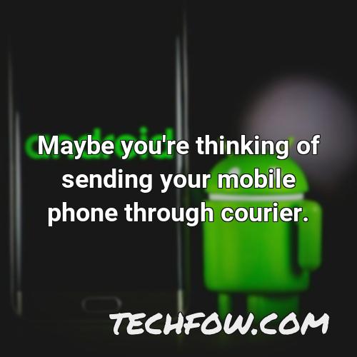 maybe you re thinking of sending your mobile phone through courier