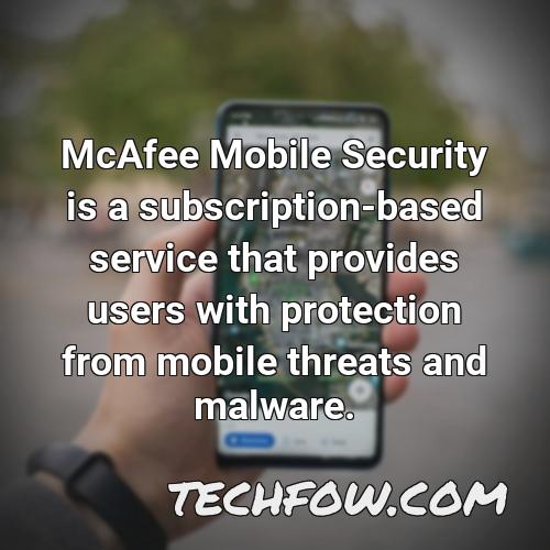 mcafee mobile security is a subscription based service that provides users with protection from mobile threats and malware