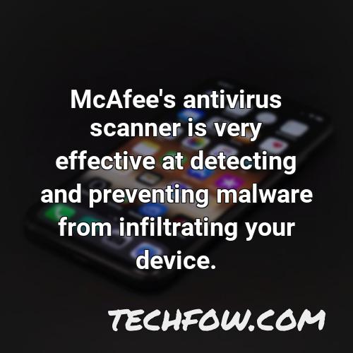 mcafee s antivirus scanner is very effective at detecting and preventing malware from infiltrating your device
