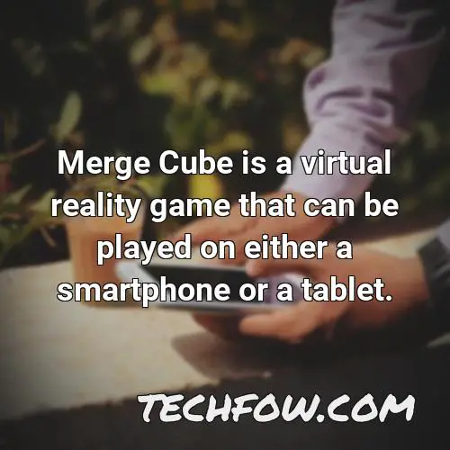 merge cube is a virtual reality game that can be played on either a smartphone or a tablet