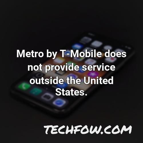 metro by t mobile does not provide service outside the united states 1