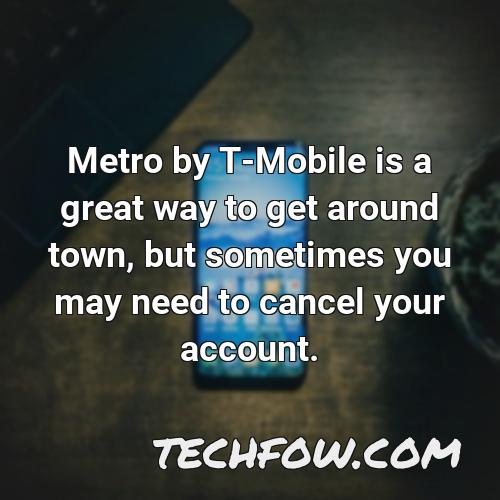 metro by t mobile is a great way to get around town but sometimes you may need to cancel your account