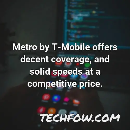 metro by t mobile offers decent coverage and solid speeds at a competitive price