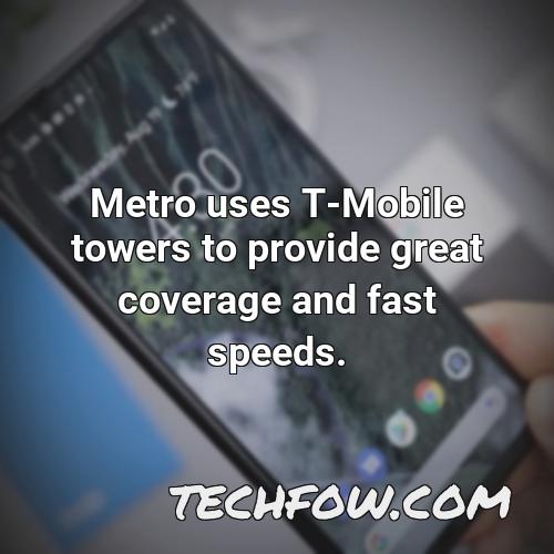 metro uses t mobile towers to provide great coverage and fast speeds