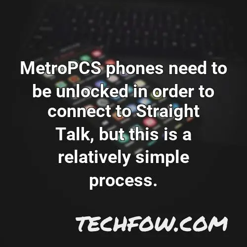 metropcs phones need to be unlocked in order to connect to straight talk but this is a relatively simple process