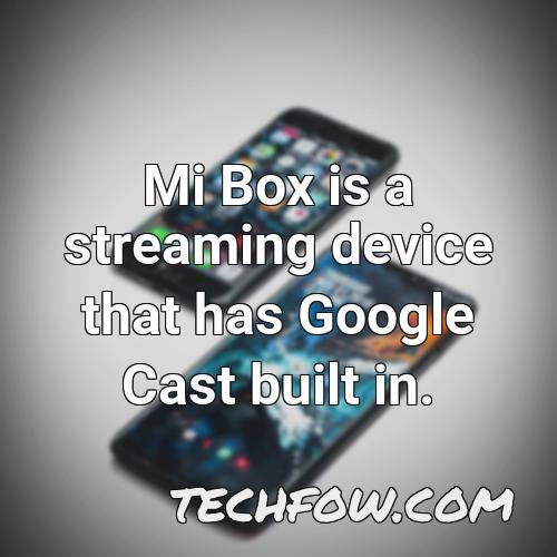 mi box is a streaming device that has google cast built in