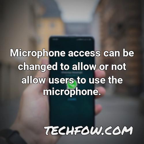 microphone access can be changed to allow or not allow users to use the microphone