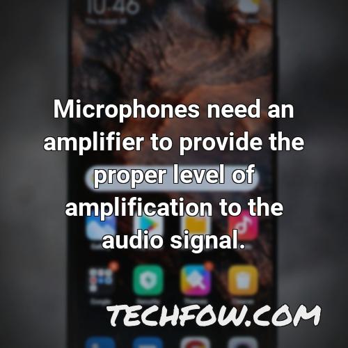 microphones need an amplifier to provide the proper level of amplification to the audio signal