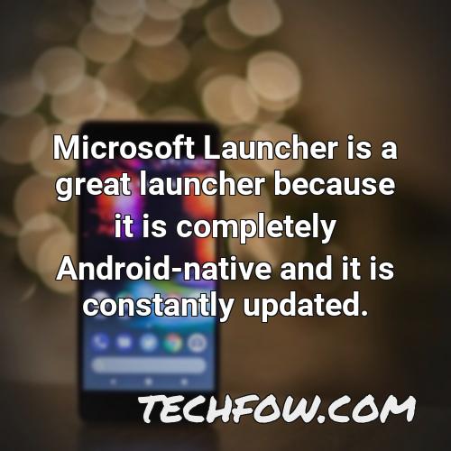 microsoft launcher is a great launcher because it is completely android native and it is constantly updated