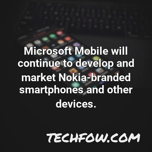 microsoft mobile will continue to develop and market nokia branded smartphones and other devices 1