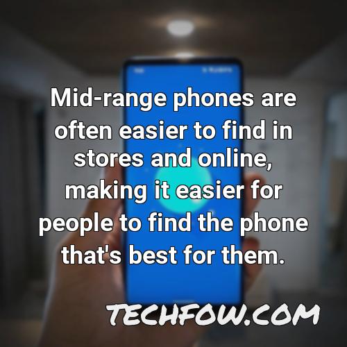 mid range phones are often easier to find in stores and online making it easier for people to find the phone that s best for them