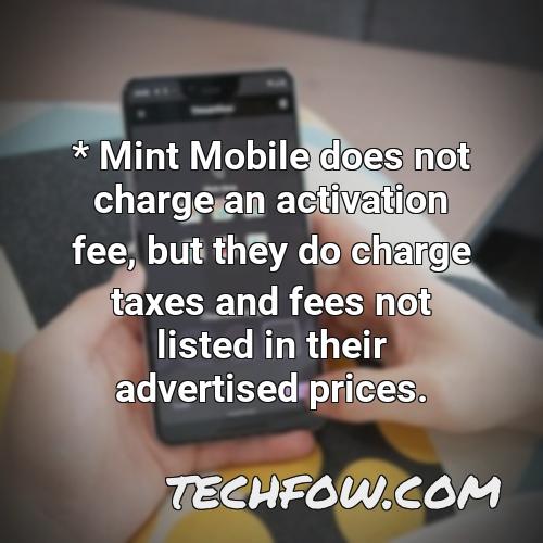 mint mobile does not charge an activation fee but they do charge taxes and fees not listed in their advertised prices 1